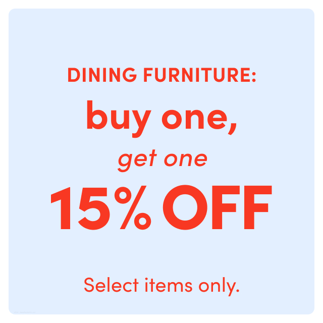 dining pieces: buy one, get one 15% off