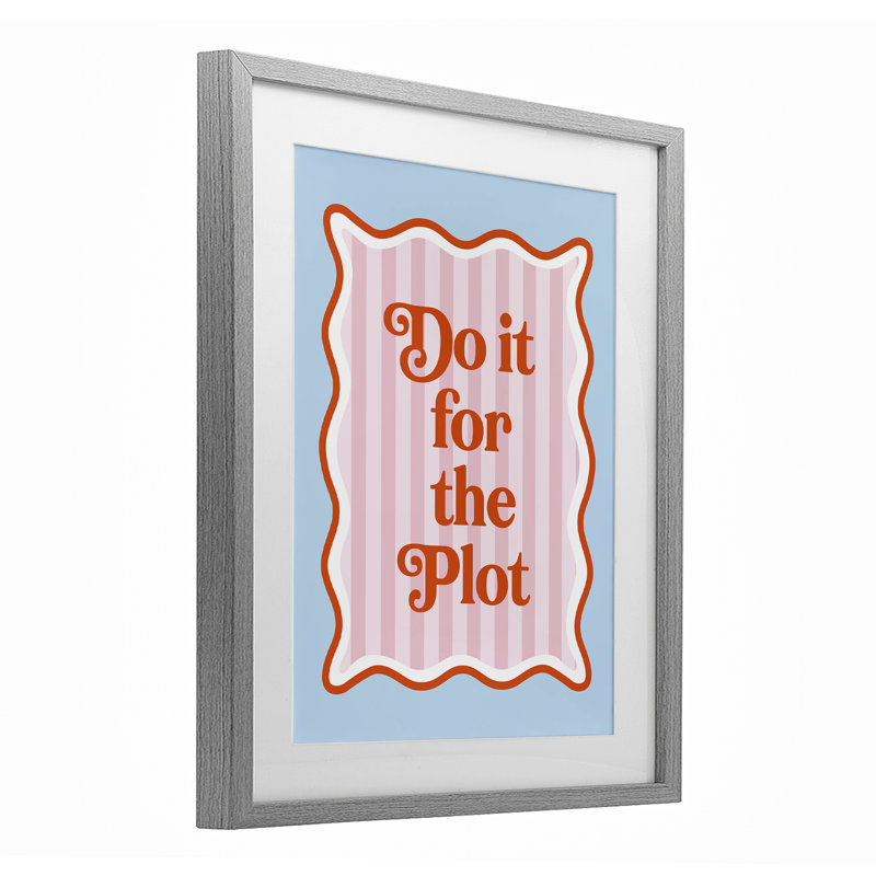 «Do It For The Plot», reproduction encadrée sous verre, design par Emily Dumas, H 16 po x l 13 po, Cadre de ferme gris