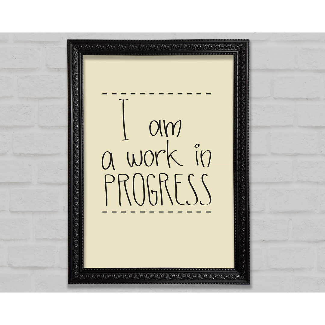 I Am A Work In Progress - Drucken