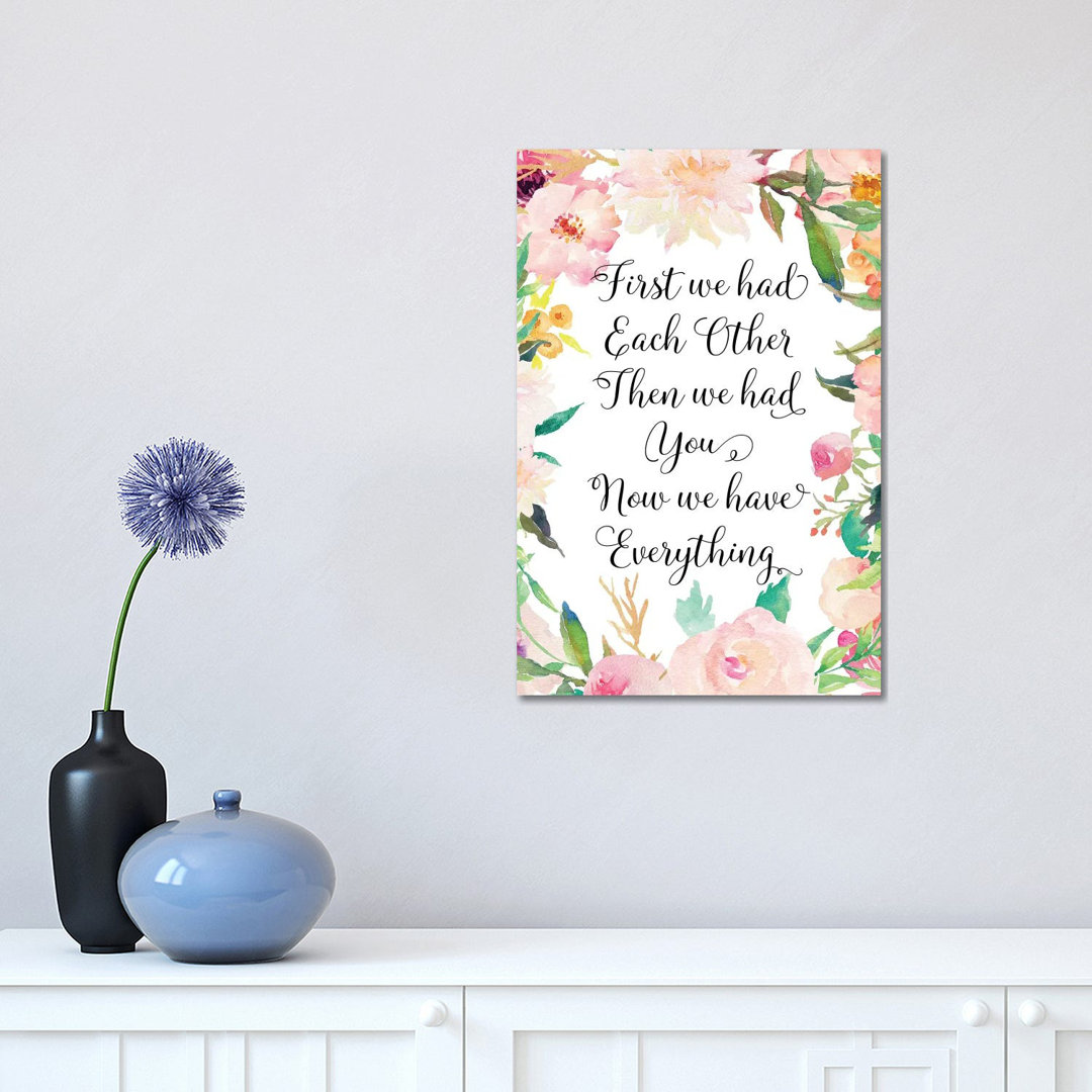 First We Had Each Other Then We Had You Now We Have Everything - Print on Canvas