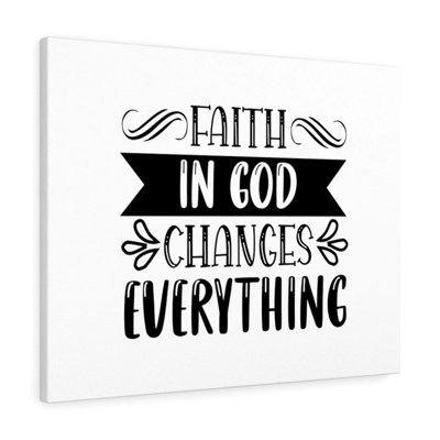 Faith In God Changes Everything - Wrapped Canvas Print