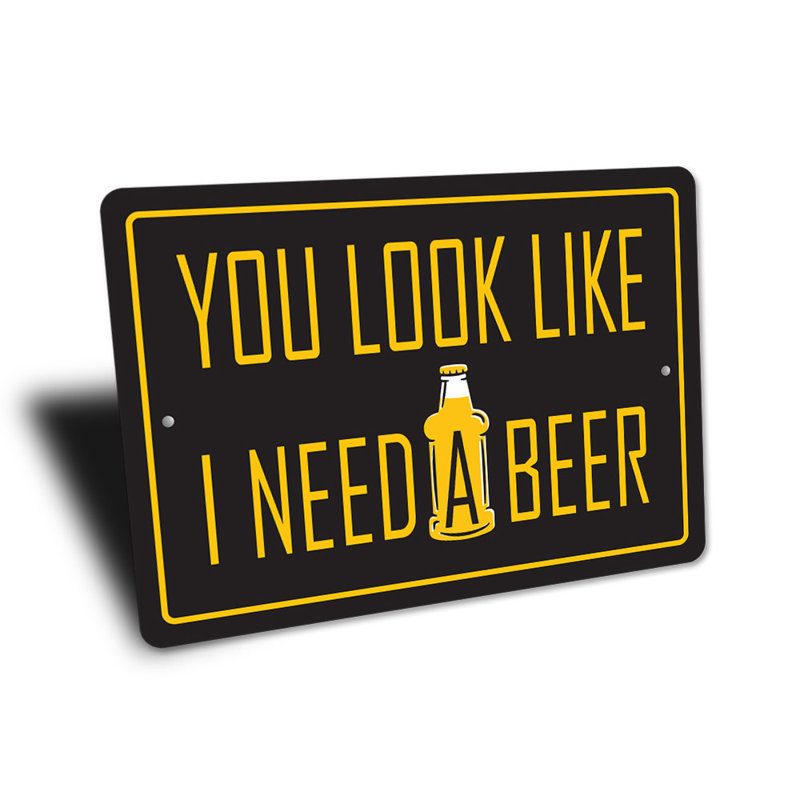 «You Look Like I Need A Beer», panneau en aluminium, H 12 po x l 18 po x P 0,06 po
