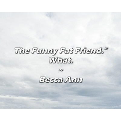 Artsy Quote "The Funny Fat Friend." What." By Becca Ann Gallery Wrapped Canvas
