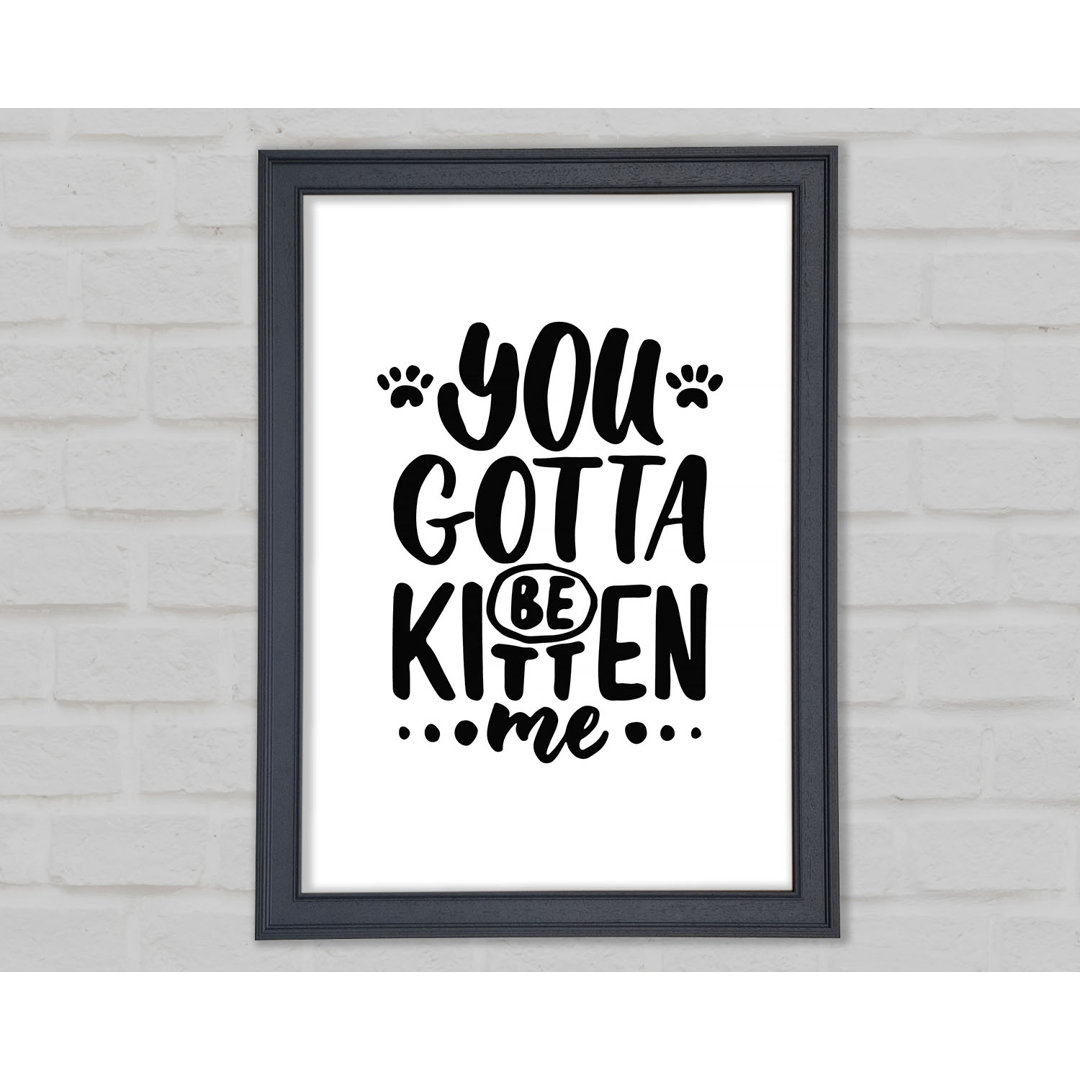 You Gotta Be Kitten Me - Einzelner Bilderrahmen Typografie