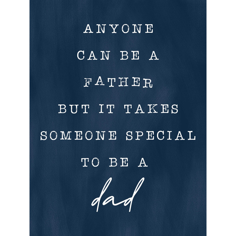 " Anyone Can Be A Father But It Takes Someone Special To Be A Dad ", 16" H x 12" W  