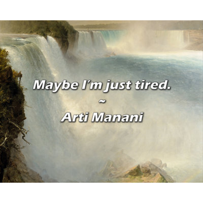 Arti Manani Quote: Maybe I’m just tired.