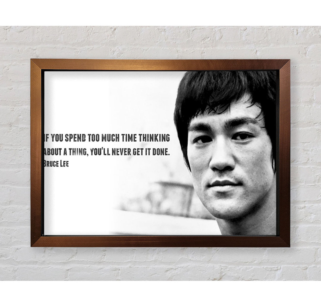 Motivationszitat Bruce Lee Wenn du zu viel Zeit mit Nachdenken verbringst Gerahmter Druck