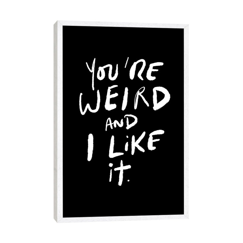 You're Weird And I Like It by The Love Shop - Gallery-Wrapped Canvas Giclée on Canvas, White Floater Frame