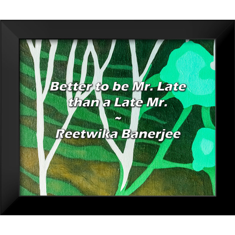 Reetwika Banerjee Quote: Better to be Mr. Late than a Late Mr.