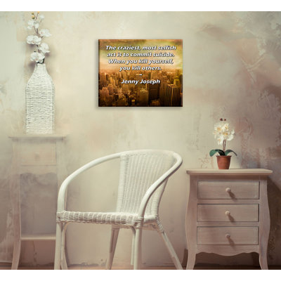 ArtsyQuotes Gallery Wrapped Canvas By Jenny Joseph: "The craziest, most selfish act is to commit suicide. When you kill yourself, you kill others."