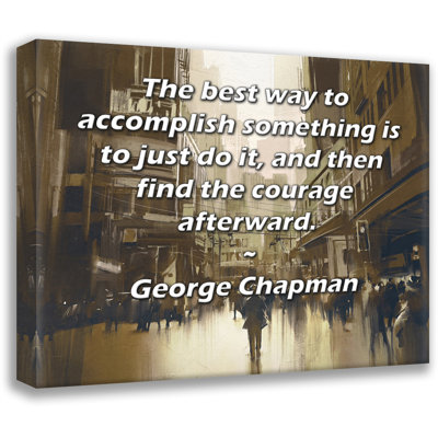 ArtsyQuotes Gallery Wrapped Canvas By George Chapman: "The best way to accomplish something is to just do it, and then find the courage afterward."