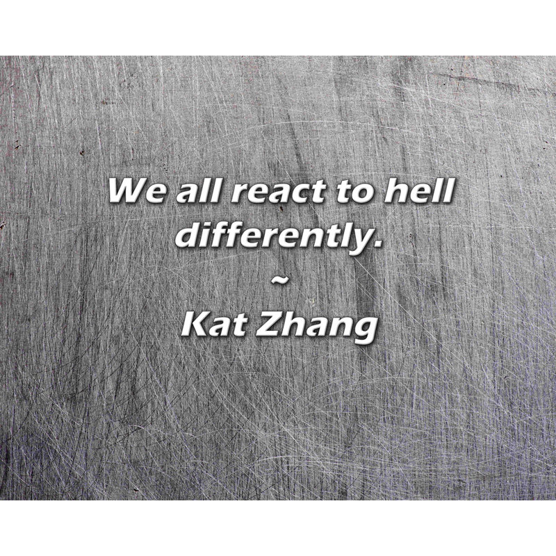 Kat Zhang Quote: We all react to hell differently., 15" H x 18" W
