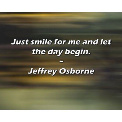 Jeffrey Osborne Quote: Just smile for me and let the day begin.