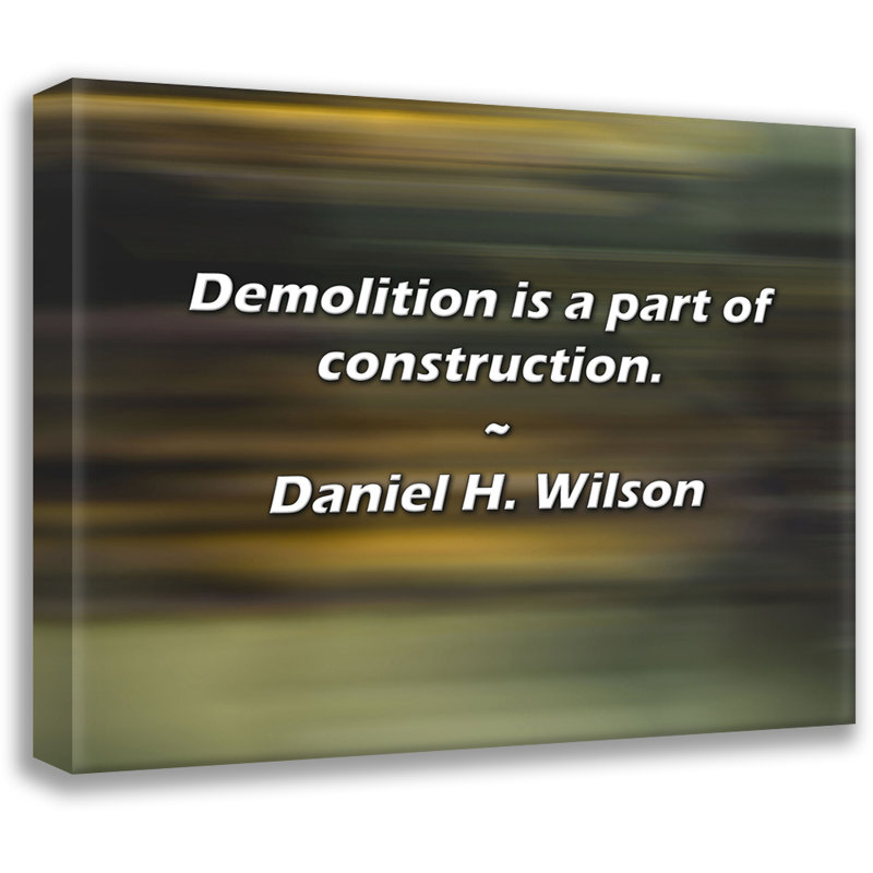 Artsy Quote "Demolition is a part of construction." By Daniel H. Wilson Gallery Wrapped Canvas, 24" H x 17" W