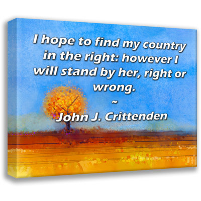 Toile tendue de la galerie ArtsyQuotes par John J. Crittenden: «Je souhaite trouver mon pays dans la droite: mais je la soutiendrai, bien ou mal».