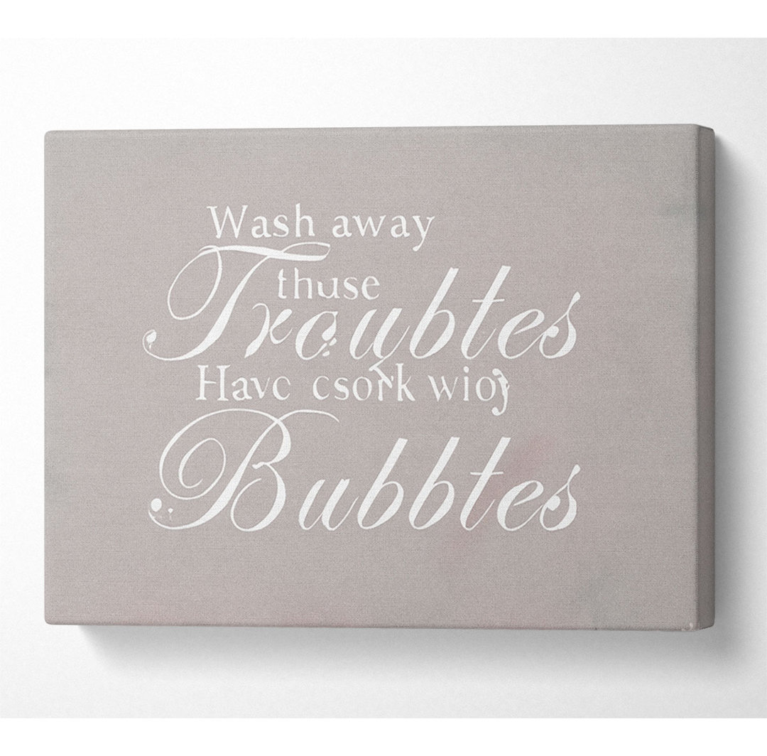 Badezimmer Zitat Wash Away Those Troubles Beige - Wrapped Canvas Typography