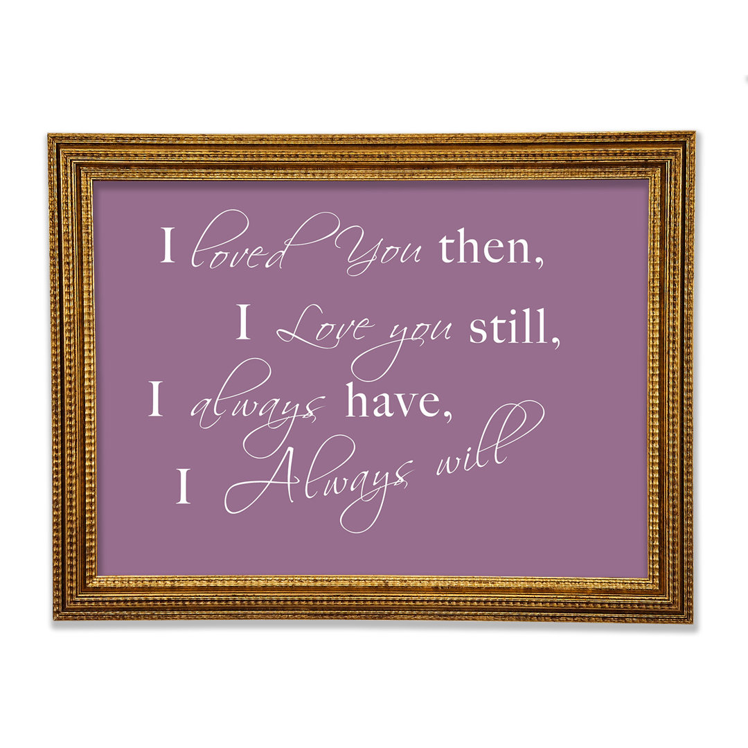 Love Quote I Loved You Then I Love You Still Framed Print