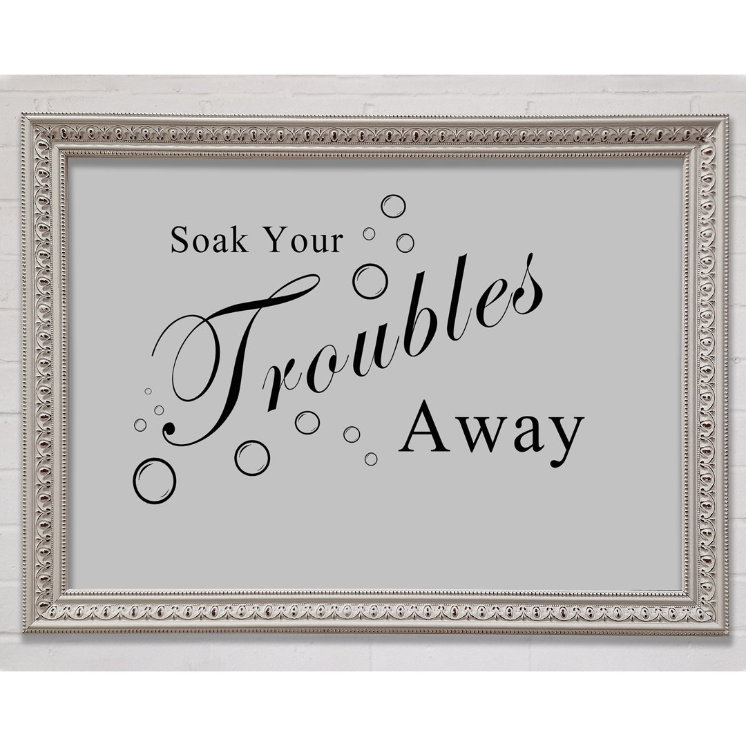 Gerahmtes Poster Bathroom Quote Soak Your Troubles Away in Grau