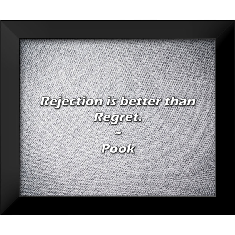 Pook Quote: Rejection is better than Regret.