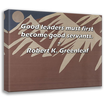 Astoria Grand Gallery Wrapped Canvas By Robert K. Greenleaf: "Good leaders must first become good ser