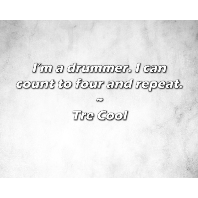 Tre Cool Quote: I'm a drummer. Je compte jusqu'à quatre et je répète., H 15 po x l 18 po