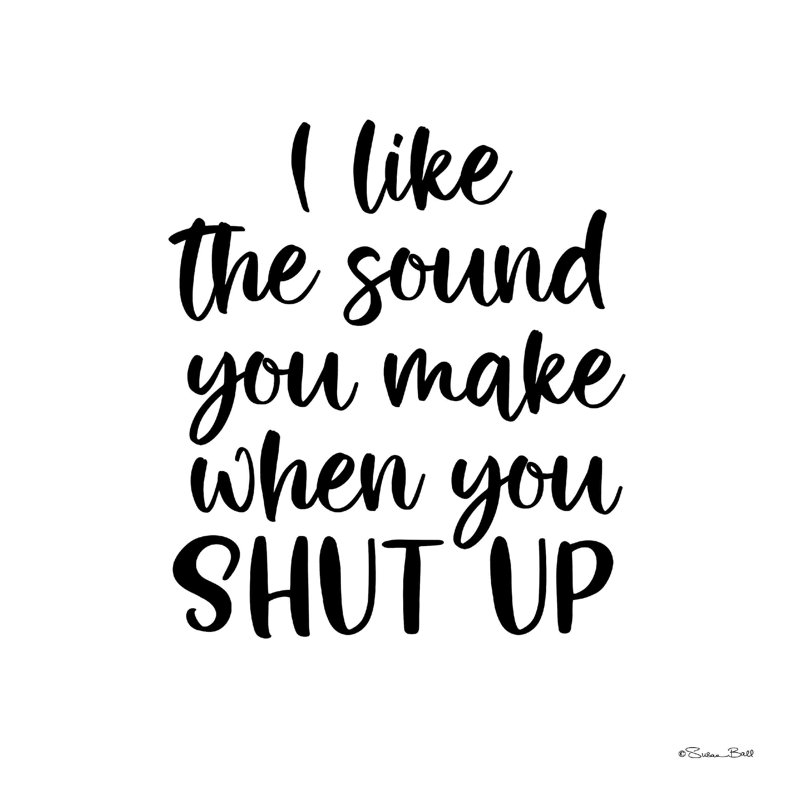 " Shut Up " by Susan Ball, 12" W x 12" H