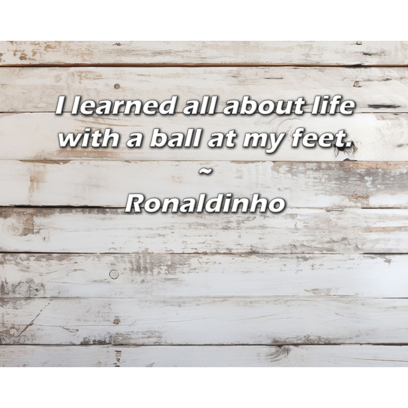 Citation artistique «J'ai tout appris sur la vie avec une  à mes pieds. Toile tendue par la galerie By Ronaldinho