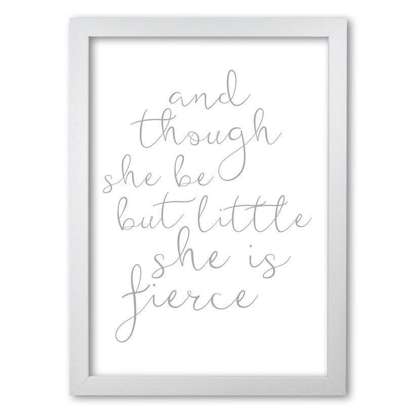 And Though She Be But Little She Is Fierce - Print, 60 cm H x 42 cm W x 5 cm D, White Grain Frame