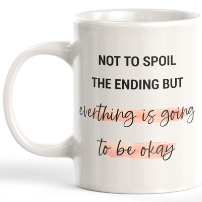 La tasse à café « everything is gonna be be » n’abîmeront pas la fin.