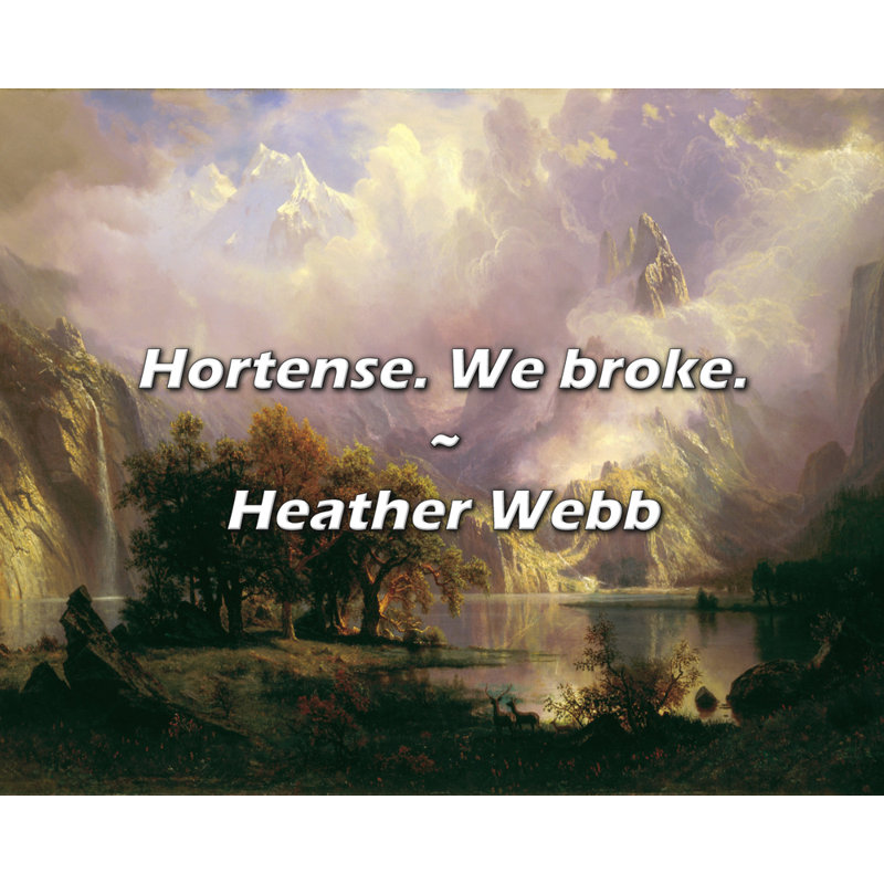 Heather Webb Quote: Hortense. We broke.