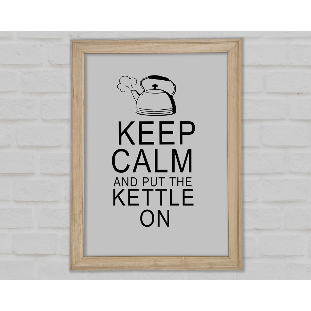 Küche Zitat Keep Calm And Put The Kettle On Grey Gerahmter Druck