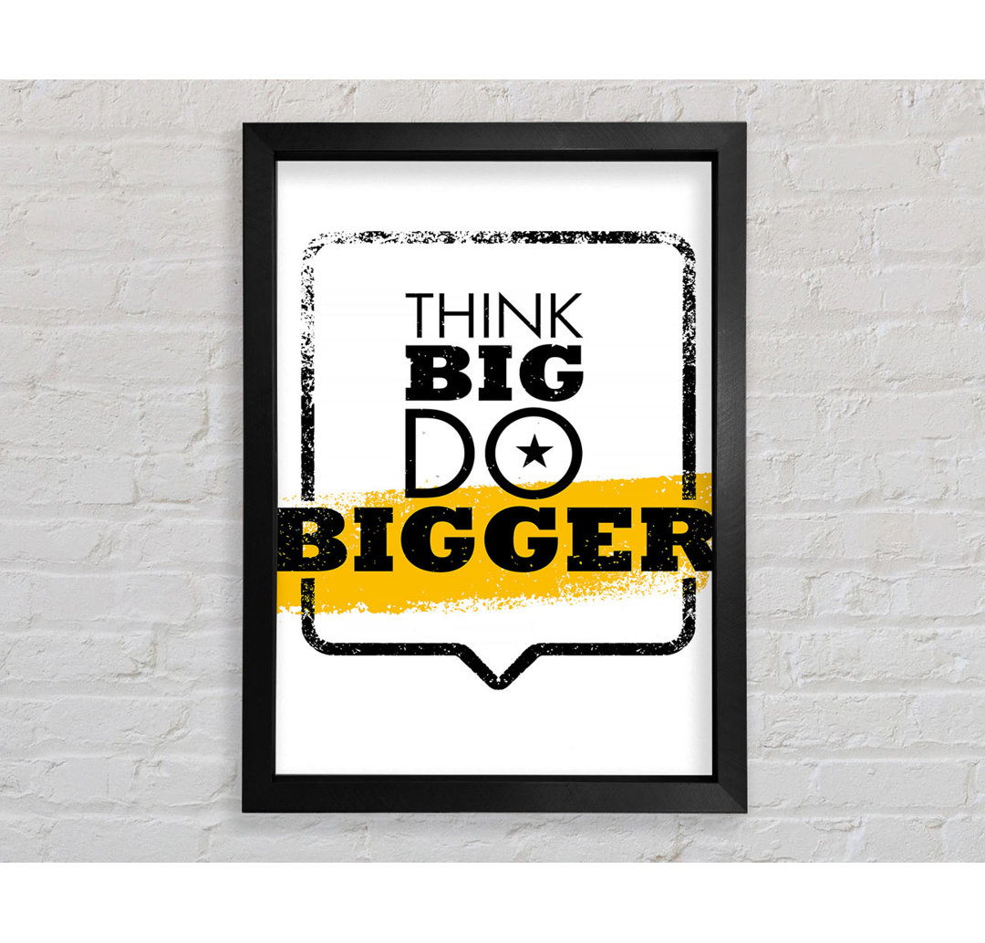 Think Big Do Bigger Gerahmter Druck Wandkunst