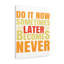 Later Becomes Never - Wrapped Canvas Print