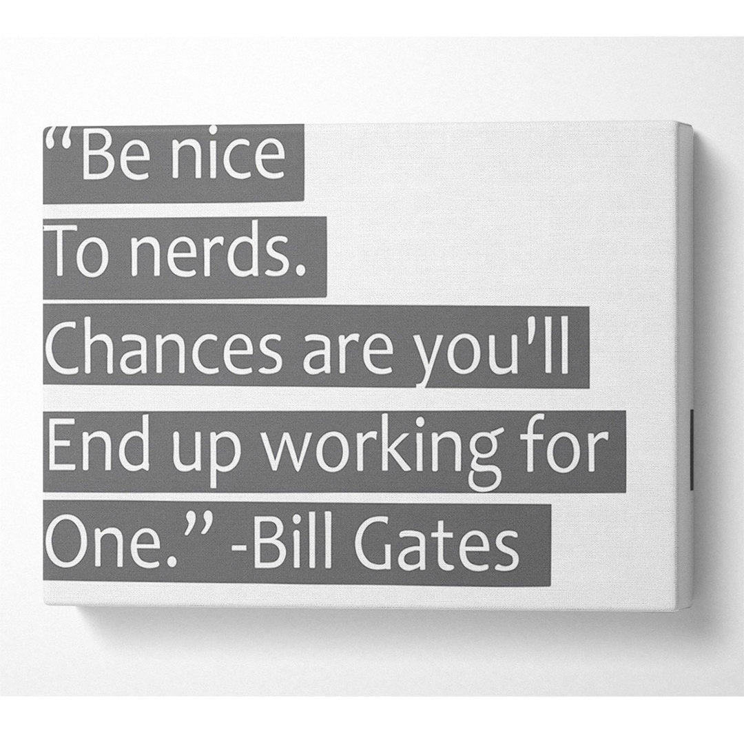 Witziges Zitat Bill Gates Be Nice To Nerds Grau - Leinwanddrucke auf Wrapped Canvas