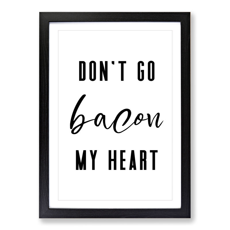 Don't Go Bacon My Heart - Picture Frame Typography, Black, 48cm H x 36cm W x 2cm D