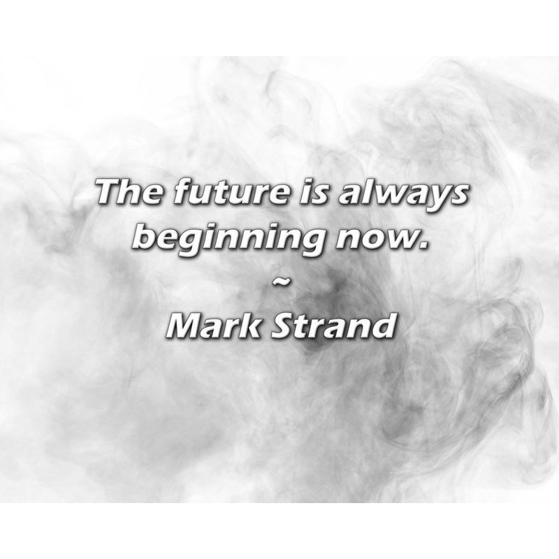 Mark Strand Citation: L'avenir commence toujours maintenant., H 20 po x l 24 po