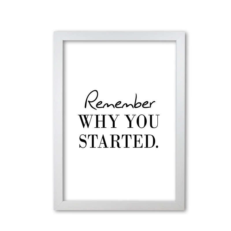 Remember Why You Started - Print, White Grain Frame, 30 cm H x 21 cm W x 5 cm D