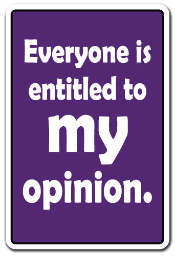 Everyone is Entitled To My Opinion Sign