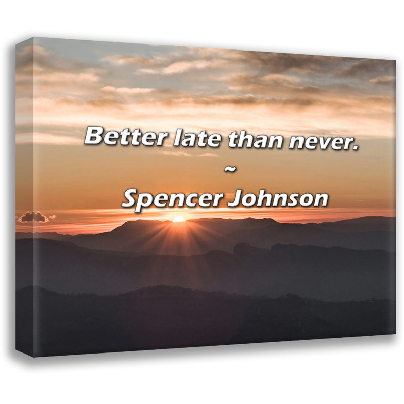 Spencer Johnson Quote: Better late than never., 15" H x 18" W
