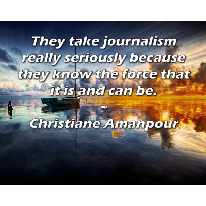 Toile tendue de la galerie ArtsyQuotes par Christiane Amanpour: «Ils prennent le journal vraiment au sérieux, car ils savent la force qu'il est et peut être.