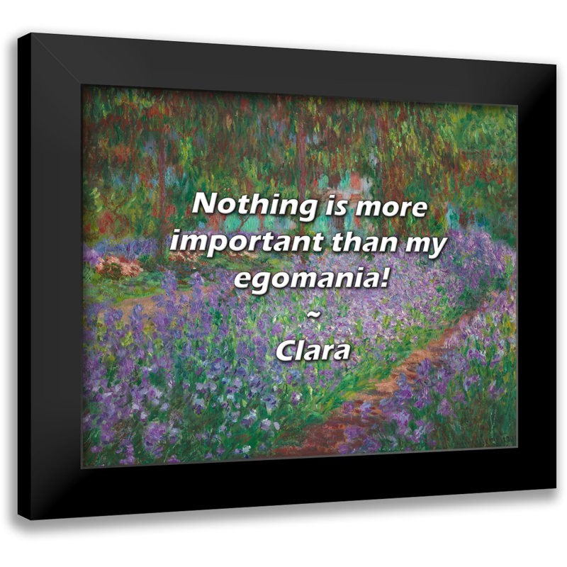 Clara Quote: Nothing is more important than my egomania!