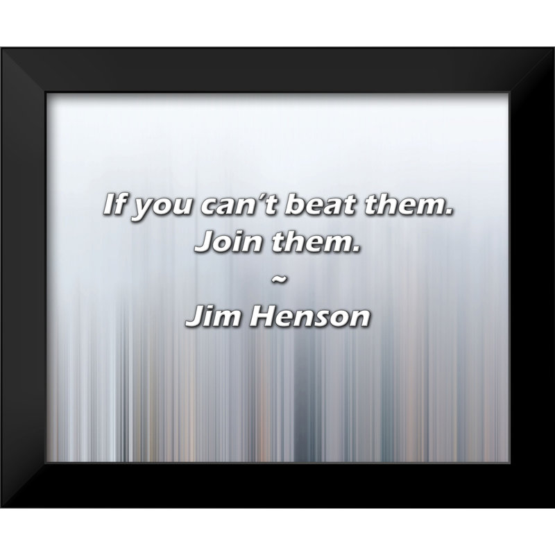 Citation de Jim Henson: Si vous ne pouvez pas les battre. Joignez-vous à eux.