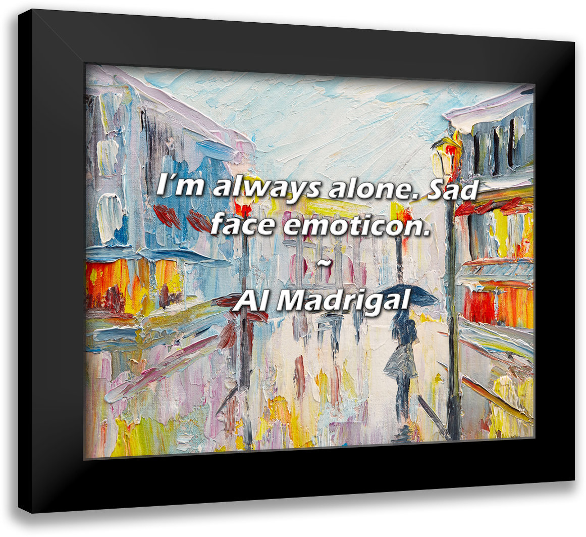 Latitude Run® Al Madrigal Quote: I'm always alone. Sad face emoticon. |  Wayfair, image size:1161x1063