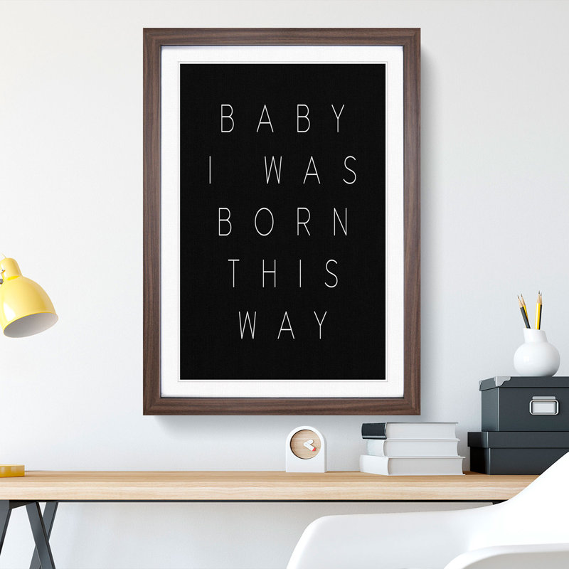 I Was Born This Way - Framed Print, 48cm H x 36cm W x 2cm D, Walnut