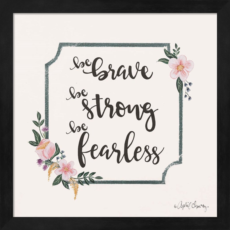 «Be Brave Be Strong Be Fearless» par April Chavez - impression encadrée