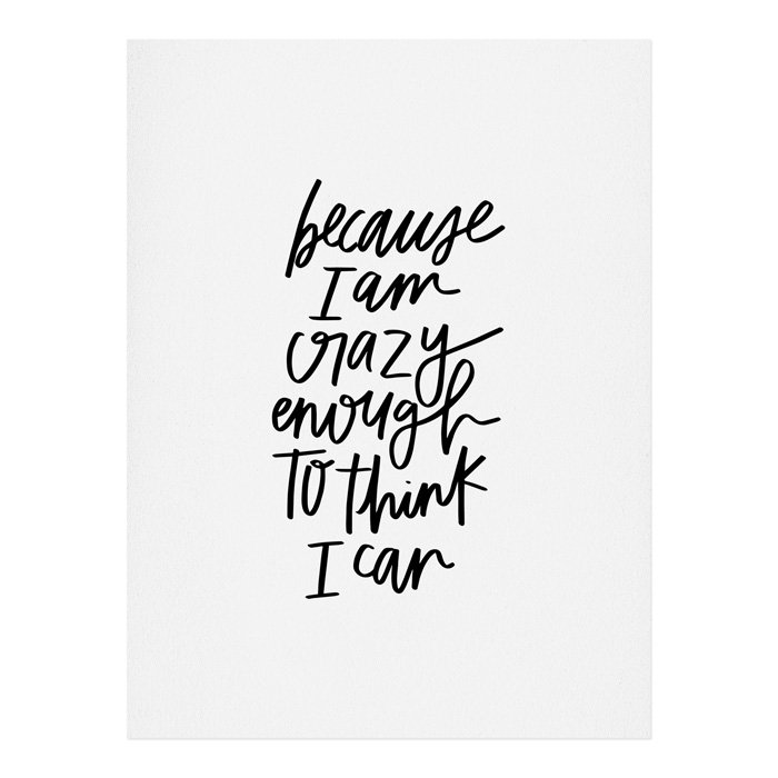 «I'm Im Crazy Enough to Think I Can» - Impression, H 20 po x l 16 po x P 0,03 po
