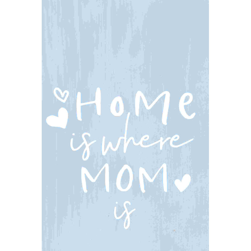 Home Is Where Mom Is by - on, H 12 po x l 8 po