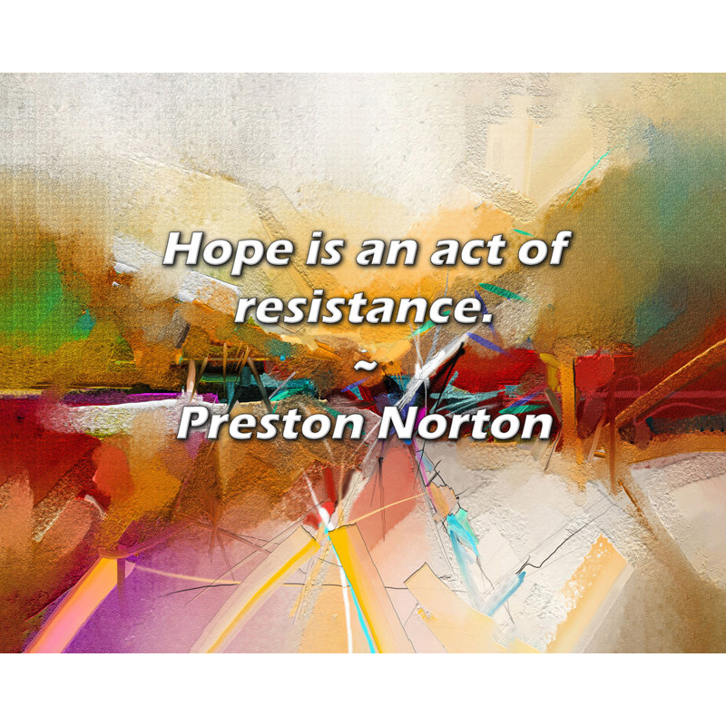 Preston Norton Citation: L'espoir est un geste de résistance., H 15 po x l 18 po