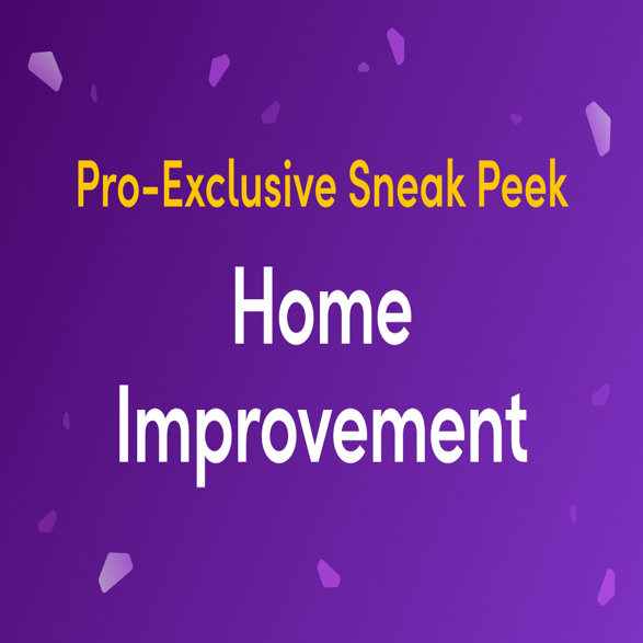 Pro-Exclusive Sneak Peek Home Improvement