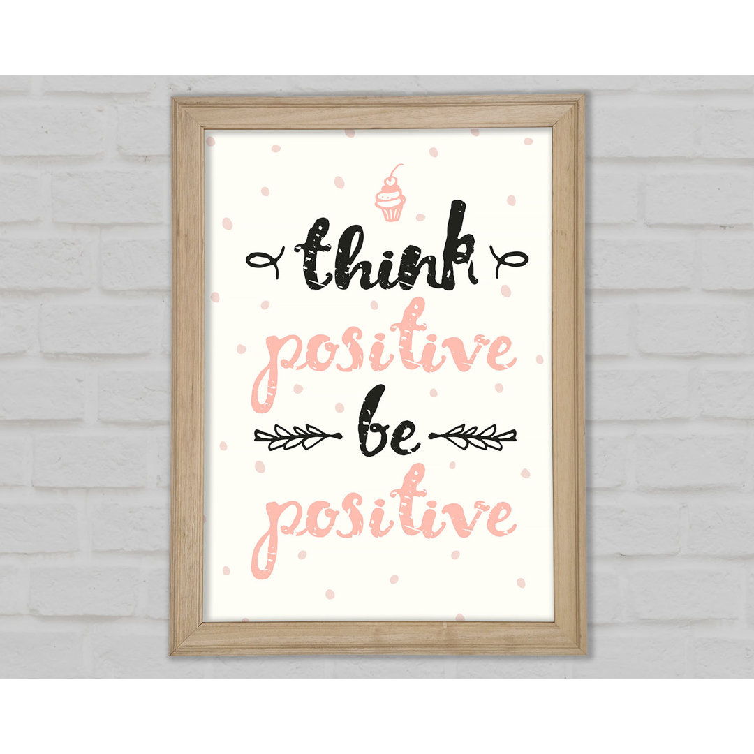 Think Positive Be Positive 1 Gerahmter Druck Wandkunst